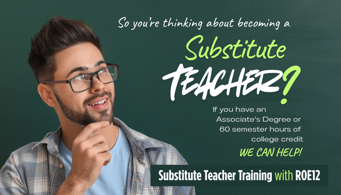 So you're thinking about becoming a Substitute Teacher? If you have an Associate's Degree or 60 semester hours of college credit, we can help! Click here for Substitute Teacher Training with ROE12.